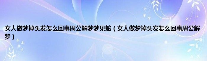 女人做梦掉头发怎么回事周公解梦梦见蛇（女人做梦掉头发怎么回事周公解梦）