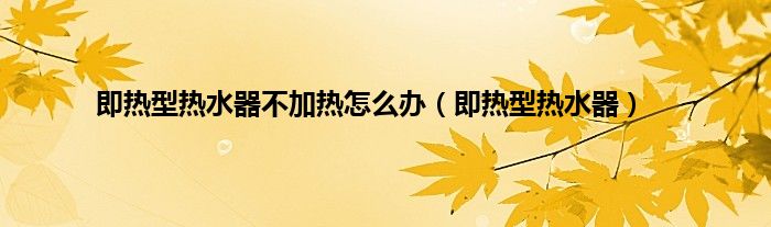 即热型热水器不加热怎么办（即热型热水器）