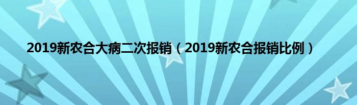 2019新农合大病二次报销(2019新农合报销比例)
