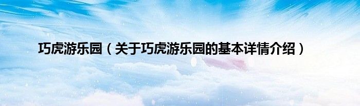 巧虎游乐园（关于巧虎游乐园的基本详情介绍）