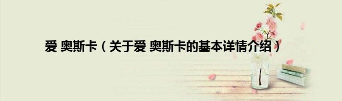 爱 奥斯卡(关于爱 奥斯卡的基本详情介绍)