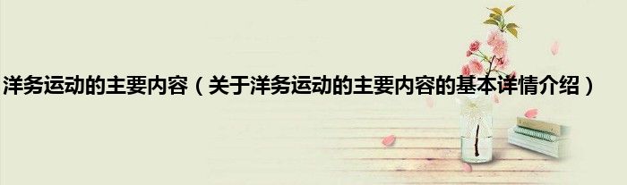 洋务运动的主要内容（关于洋务运动的主要内容的基本详情介绍）