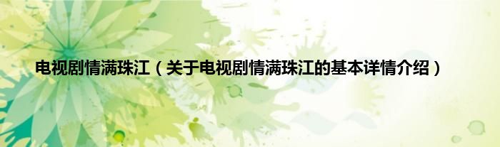 电视剧情满珠江（关于电视剧情满珠江的基本详情介绍）