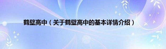 鹤壁高中（关于鹤壁高中的基本详情介绍）
