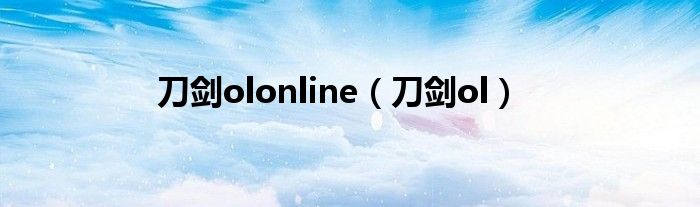 刀剑olonline（刀剑ol）