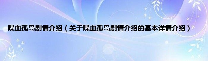 喋血孤岛剧情介绍（关于喋血孤岛剧情介绍的基本详情介绍）