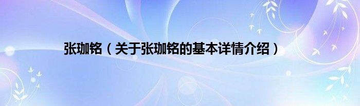 张珈铭（关于张珈铭的基本详情介绍）