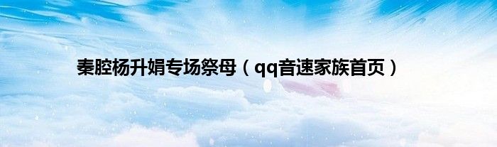 秦腔杨升娟专场祭母（qq音速家族首页）