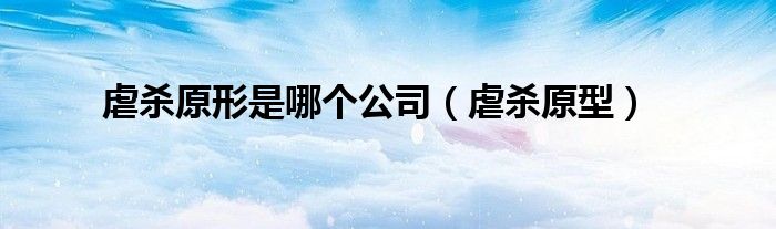 虐杀原形是哪个公司（虐杀原型）