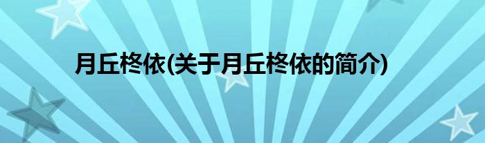 月丘柊依(关于月丘柊依的简介)