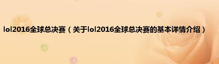 lol2016全球总决赛(关于lol2016全球总决赛的基本详情介绍)