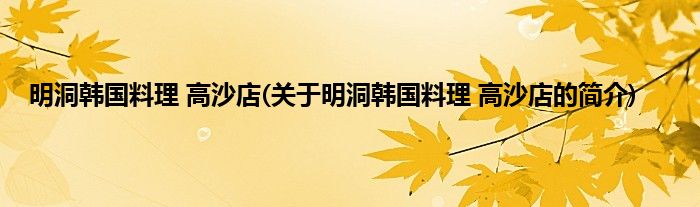 明洞韩国料理 高沙店(关于明洞韩国料理 高沙店的简介)