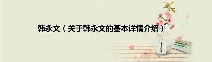 韩永文(关于韩永文的基本详情介绍)