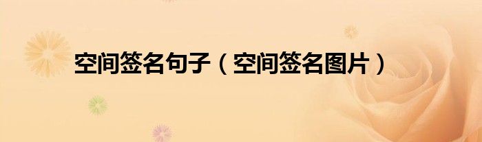 空间签名句子（空间签名图片）