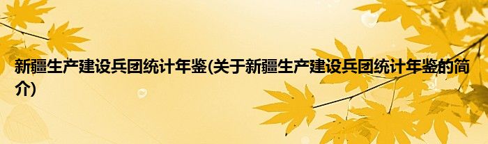 新疆生产建设兵团统计年鉴(关于新疆生产建设兵团统计年鉴的简介)