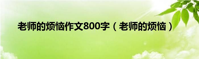 老师的烦恼作文800字（老师的烦恼）