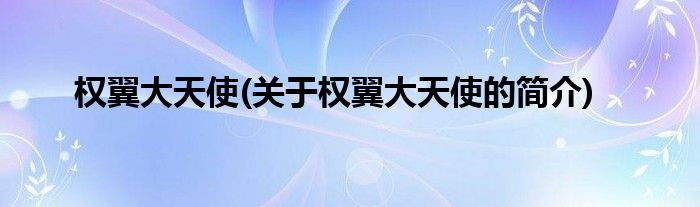权翼大天使(关于权翼大天使的简介)