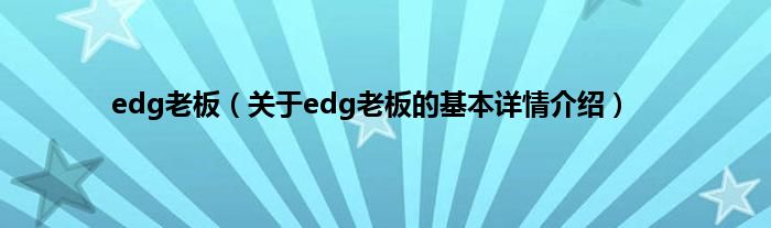 edg老板（关于edg老板的基本详情介绍）